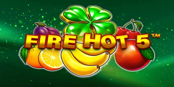 Strategi Slot Fire Hot 5 Bikin Cuan Instan Bagi Pemula